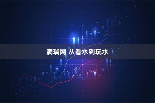 满瑞网 从看水到玩水
